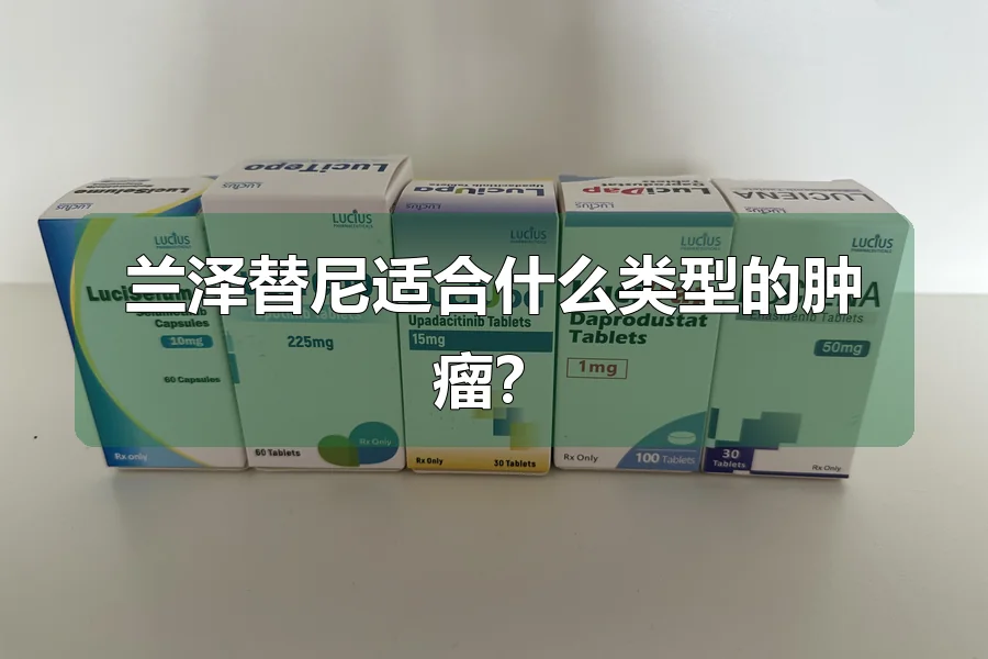 兰泽替尼适合什么类型的肿瘤？